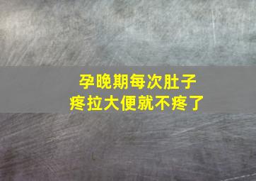 孕晚期每次肚子疼拉大便就不疼了