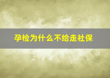 孕检为什么不给走社保