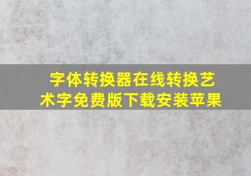 字体转换器在线转换艺术字免费版下载安装苹果