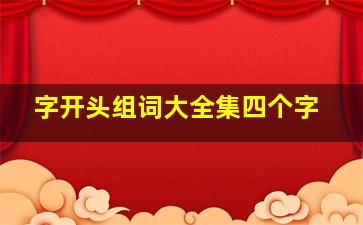 字开头组词大全集四个字