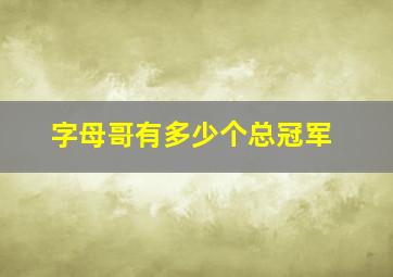 字母哥有多少个总冠军