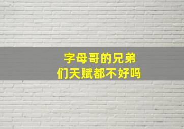 字母哥的兄弟们天赋都不好吗