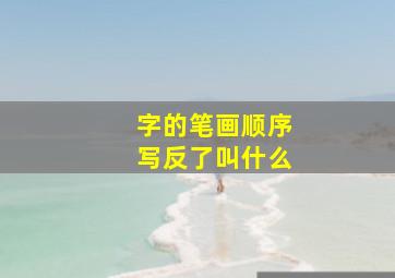 字的笔画顺序写反了叫什么