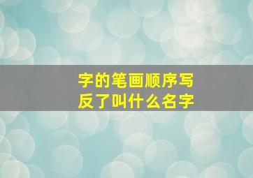 字的笔画顺序写反了叫什么名字