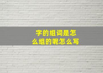 字的组词是怎么组的呢怎么写