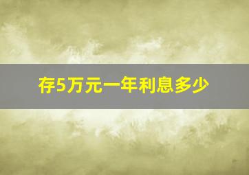 存5万元一年利息多少