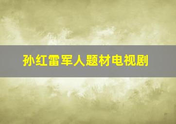 孙红雷军人题材电视剧