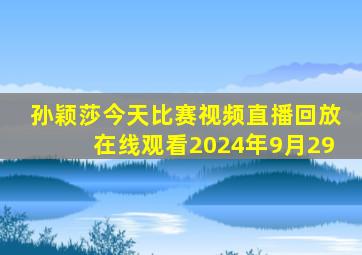 孙颖莎今天比赛视频直播回放在线观看2024年9月29