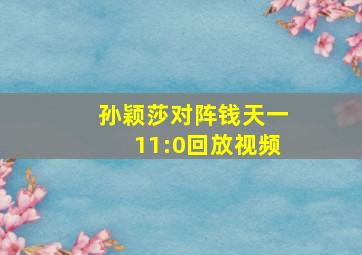 孙颖莎对阵钱天一11:0回放视频