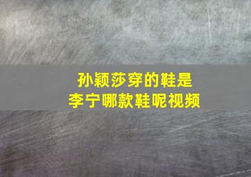 孙颖莎穿的鞋是李宁哪款鞋呢视频