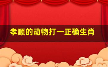 孝顺的动物打一正确生肖