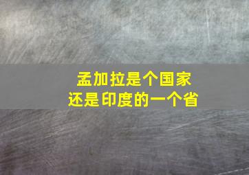 孟加拉是个国家还是印度的一个省