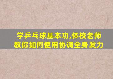 学乒乓球基本功,体校老师教你如何使用协调全身发力