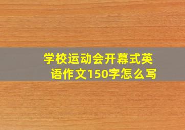 学校运动会开幕式英语作文150字怎么写