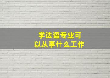 学法语专业可以从事什么工作