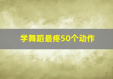 学舞蹈最疼50个动作