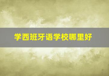 学西班牙语学校哪里好