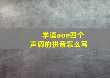 学读aoe四个声调的拼音怎么写