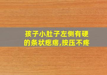 孩子小肚子左侧有硬的条状疙瘩,按压不疼