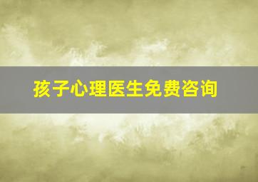 孩子心理医生免费咨询