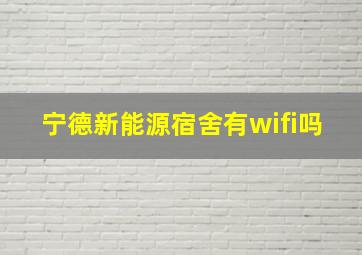 宁德新能源宿舍有wifi吗