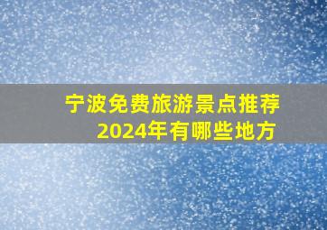 宁波免费旅游景点推荐2024年有哪些地方