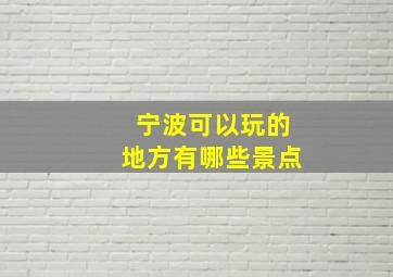 宁波可以玩的地方有哪些景点