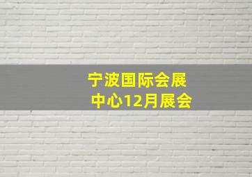 宁波国际会展中心12月展会