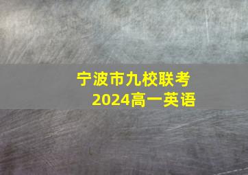 宁波市九校联考2024高一英语