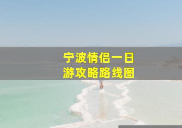 宁波情侣一日游攻略路线图