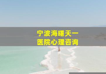 宁波海曙天一医院心理咨询