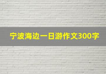 宁波海边一日游作文300字