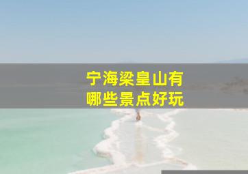 宁海梁皇山有哪些景点好玩