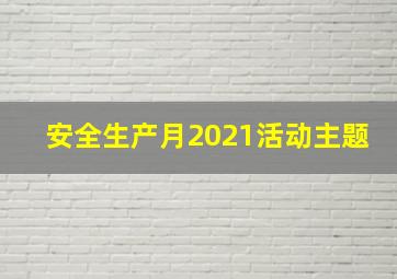 安全生产月2021活动主题