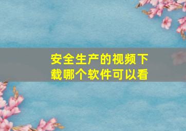 安全生产的视频下载哪个软件可以看