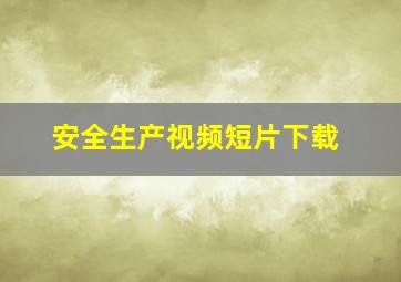 安全生产视频短片下载