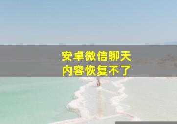 安卓微信聊天内容恢复不了