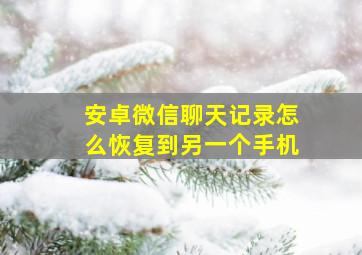 安卓微信聊天记录怎么恢复到另一个手机