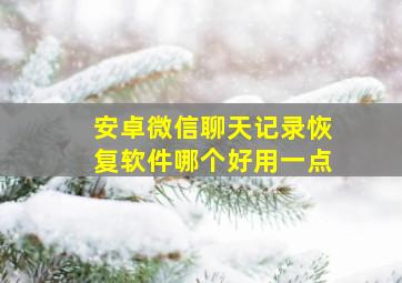 安卓微信聊天记录恢复软件哪个好用一点