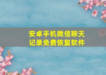 安卓手机微信聊天记录免费恢复软件