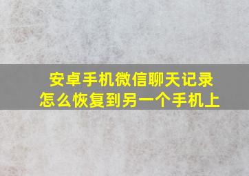 安卓手机微信聊天记录怎么恢复到另一个手机上