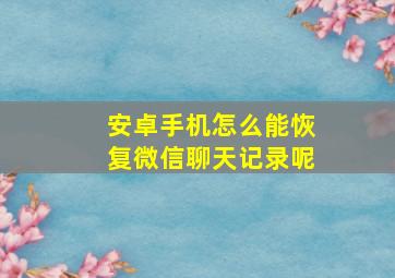 安卓手机怎么能恢复微信聊天记录呢