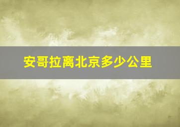 安哥拉离北京多少公里