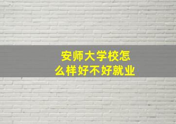 安师大学校怎么样好不好就业