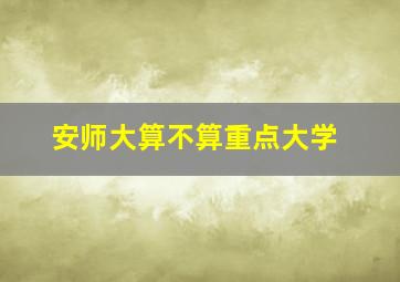 安师大算不算重点大学