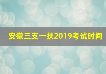 安徽三支一扶2019考试时间