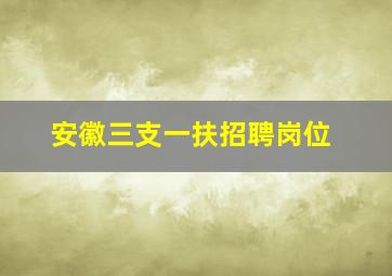 安徽三支一扶招聘岗位