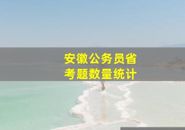 安徽公务员省考题数量统计