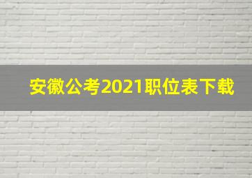 安徽公考2021职位表下载