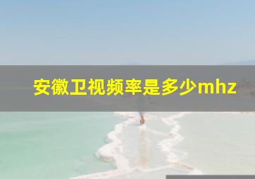 安徽卫视频率是多少mhz